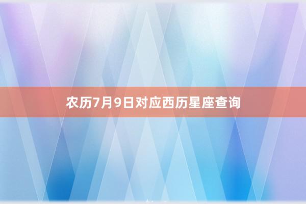 农历7月9日对应西历星座查询